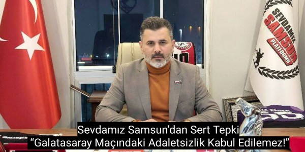 Sevdamız Samsun’dan Sert Tepki Galatasaray Maçındaki Adaletsizlik Kabul Edilemez!